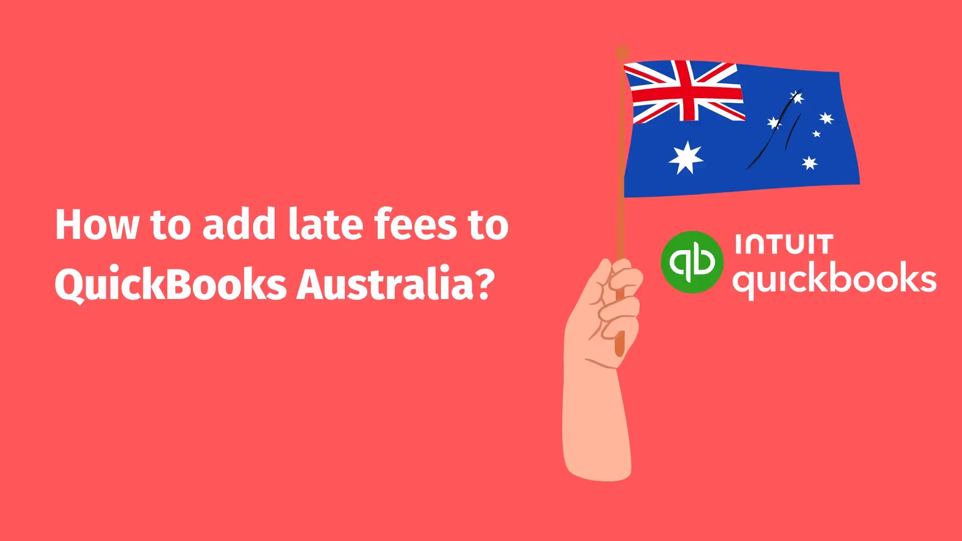 Image of a hand holding the Australian flag with the text "How to add late fees to QuickBooks Australia?" and the Intuit QuickBooks logo on a red background.