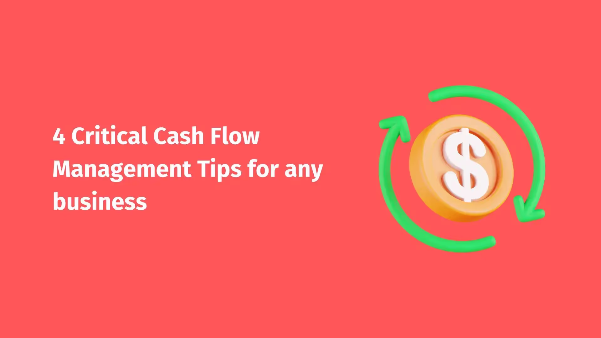 The text: 4 Critical Cash Flow Management Tips for any business, then on the right, and illustration of a $ coin, with two green arrows going around it.