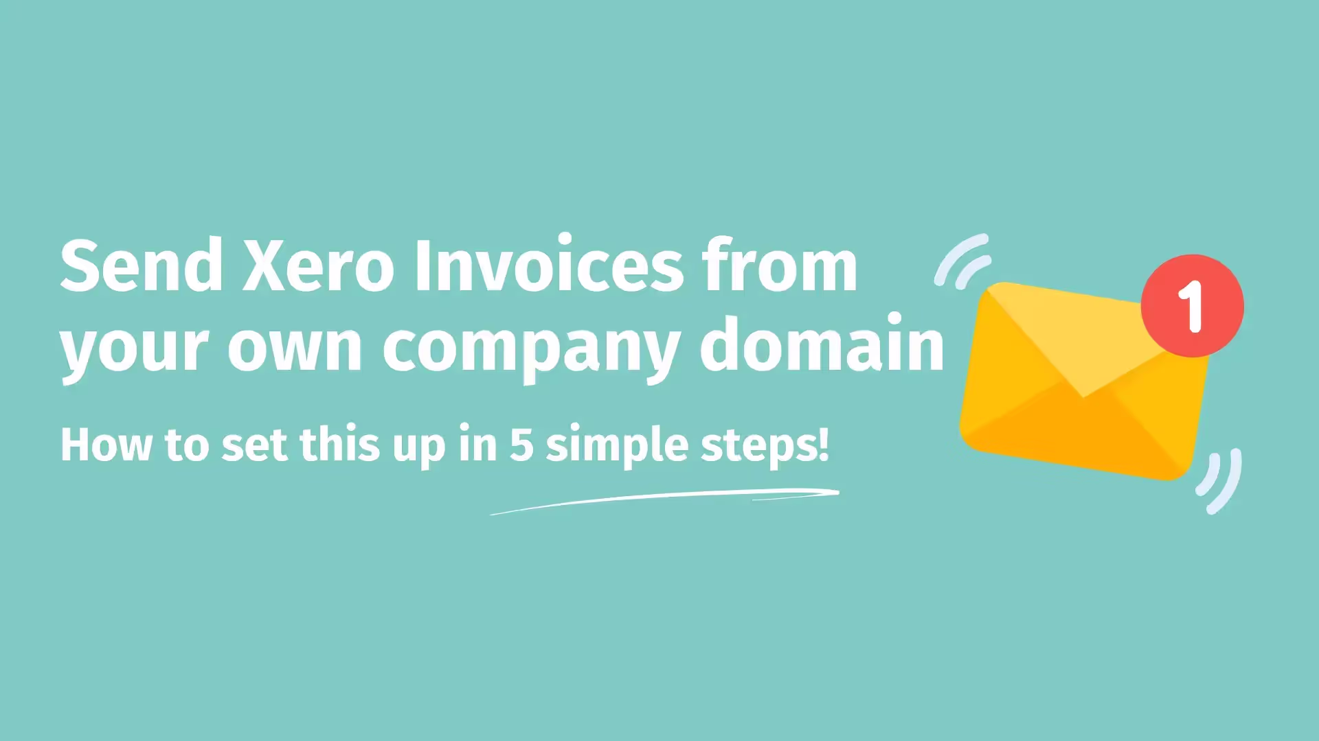 Graphic with text 'Send Xero Invoices from your own company domain - How to set this up in 5 simple steps!' on a light teal background. Features an illustration of a yellow envelope with a red notification badge.