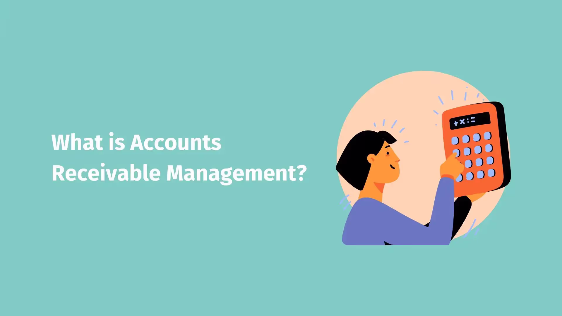 Alt text: A cartoon illustration of a person using a large calculator, with the text "What is Accounts Receivable Management?" prominently displayed against a teal background.