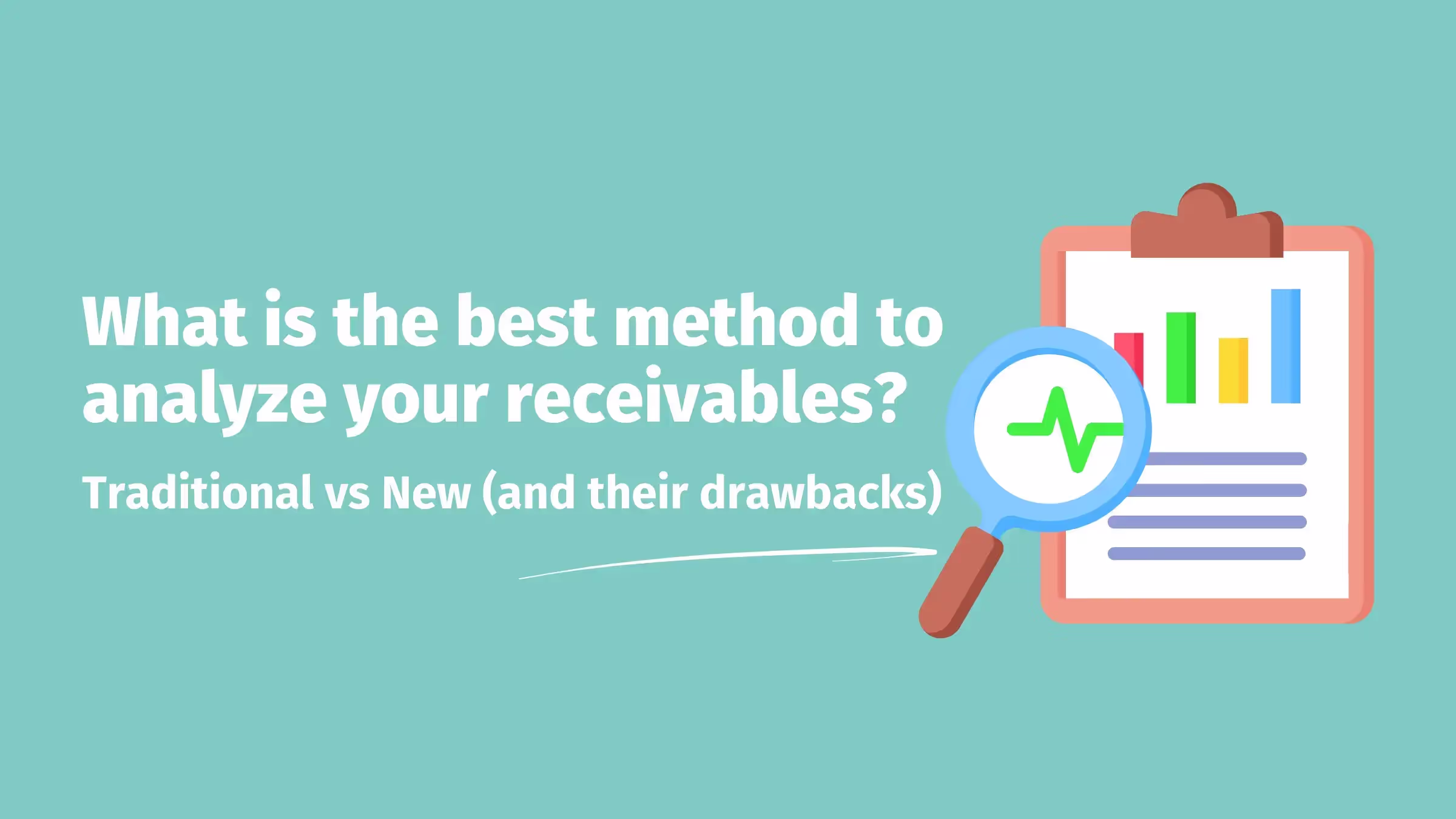 Illustration showing a magnifying glass analyzing a clipboard with colorful bar graphs. Text reads: 'What is the best method to analyze your receivables? Traditional vs New (and their drawbacks)' on a teal background.