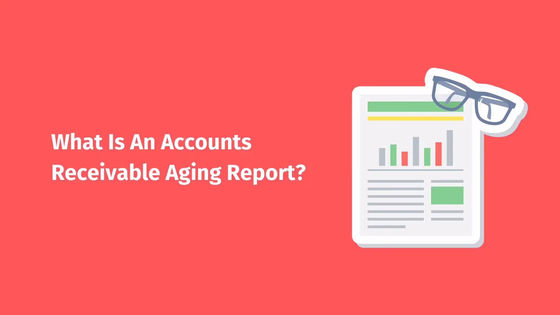 The text: What is an Accounts Receivable Aging Report? With an illustration of a report and some reading classes on the right.
