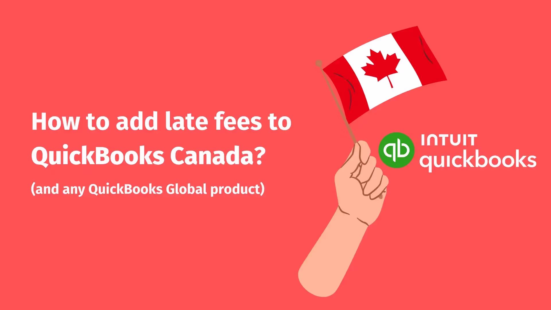 Image of a hand holding the Canadian flag with the text "How to add late fees to QuickBooks Canada? (and any QuickBooks Global product)" and the Intuit QuickBooks logo on a red background.