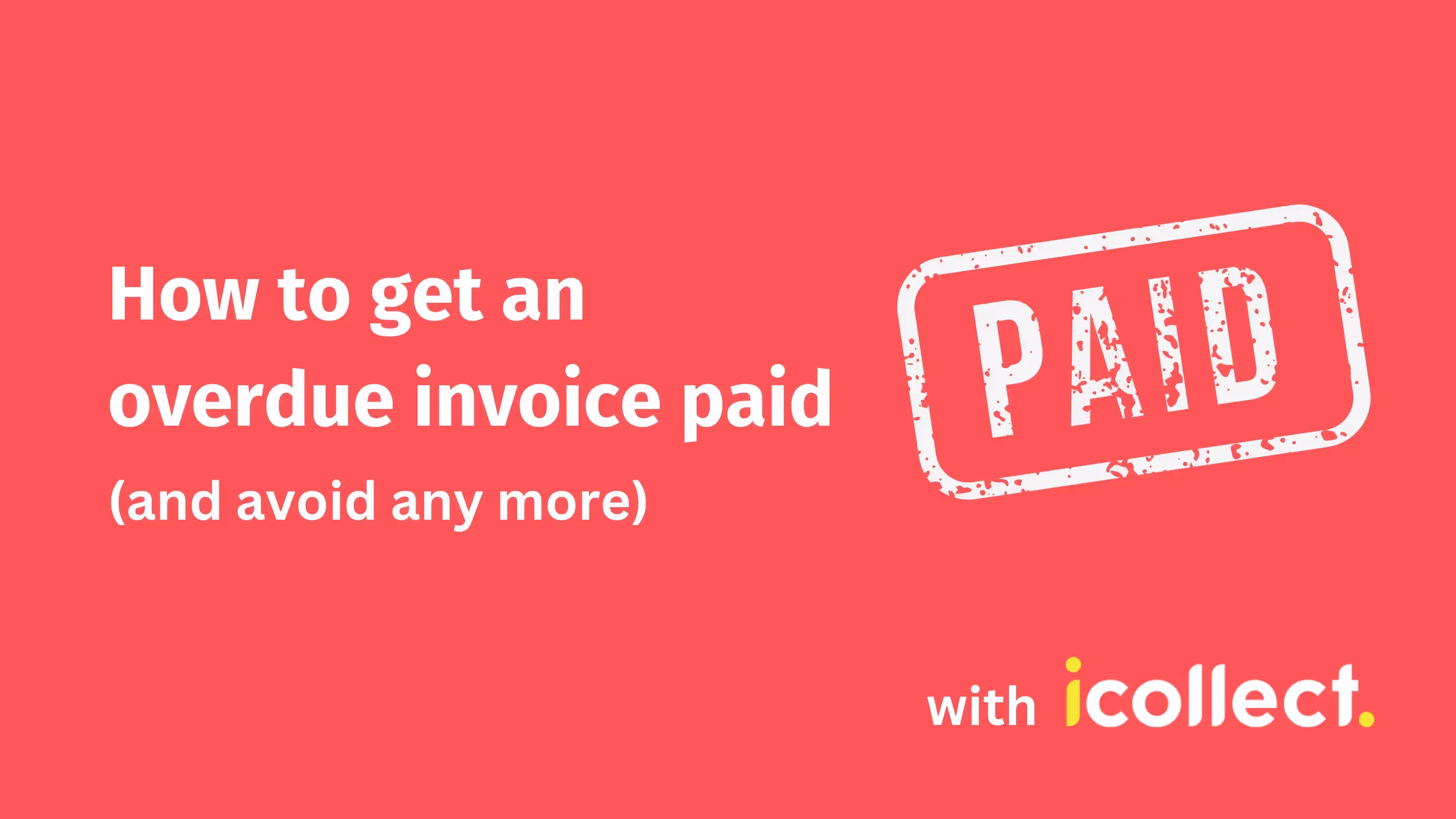 How to get an overdue invoice paid (and avoid any more) with iCollect. The image features a red background with the word 'PAID' stamped in white.