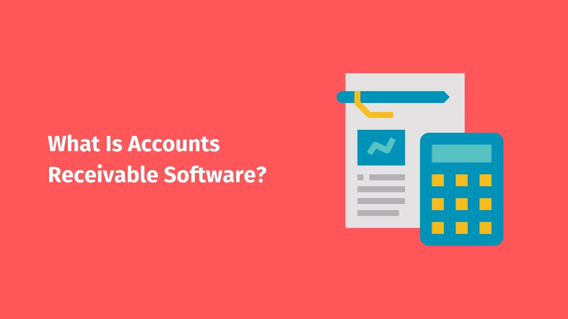 On the left, text that reads, 'What Is Accounts Receivable Software?' and on the right, an illustration of a piece of paper with some notes on it, and a calculator.