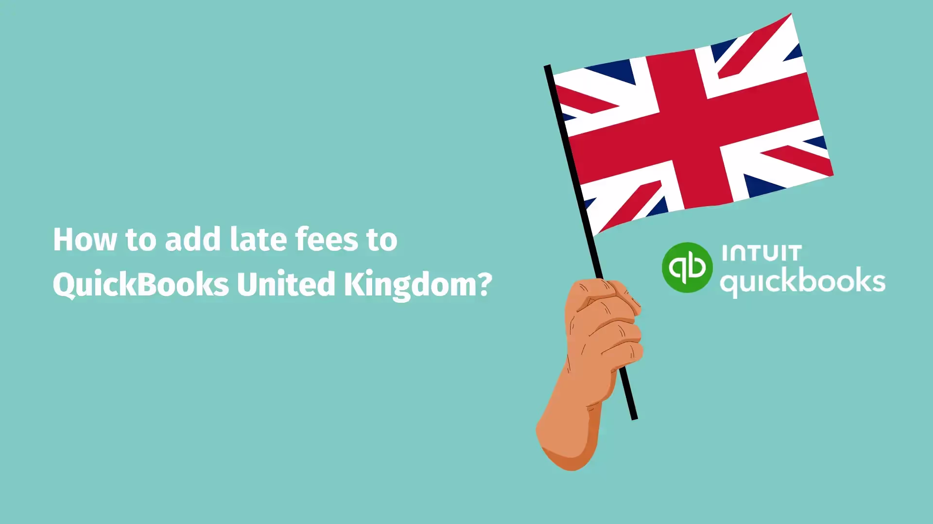 Image of a hand holding the United Kingdom flag with the text "How to add late fees to QuickBooks United Kingdom?" and the Intuit QuickBooks logo on a light blue background.