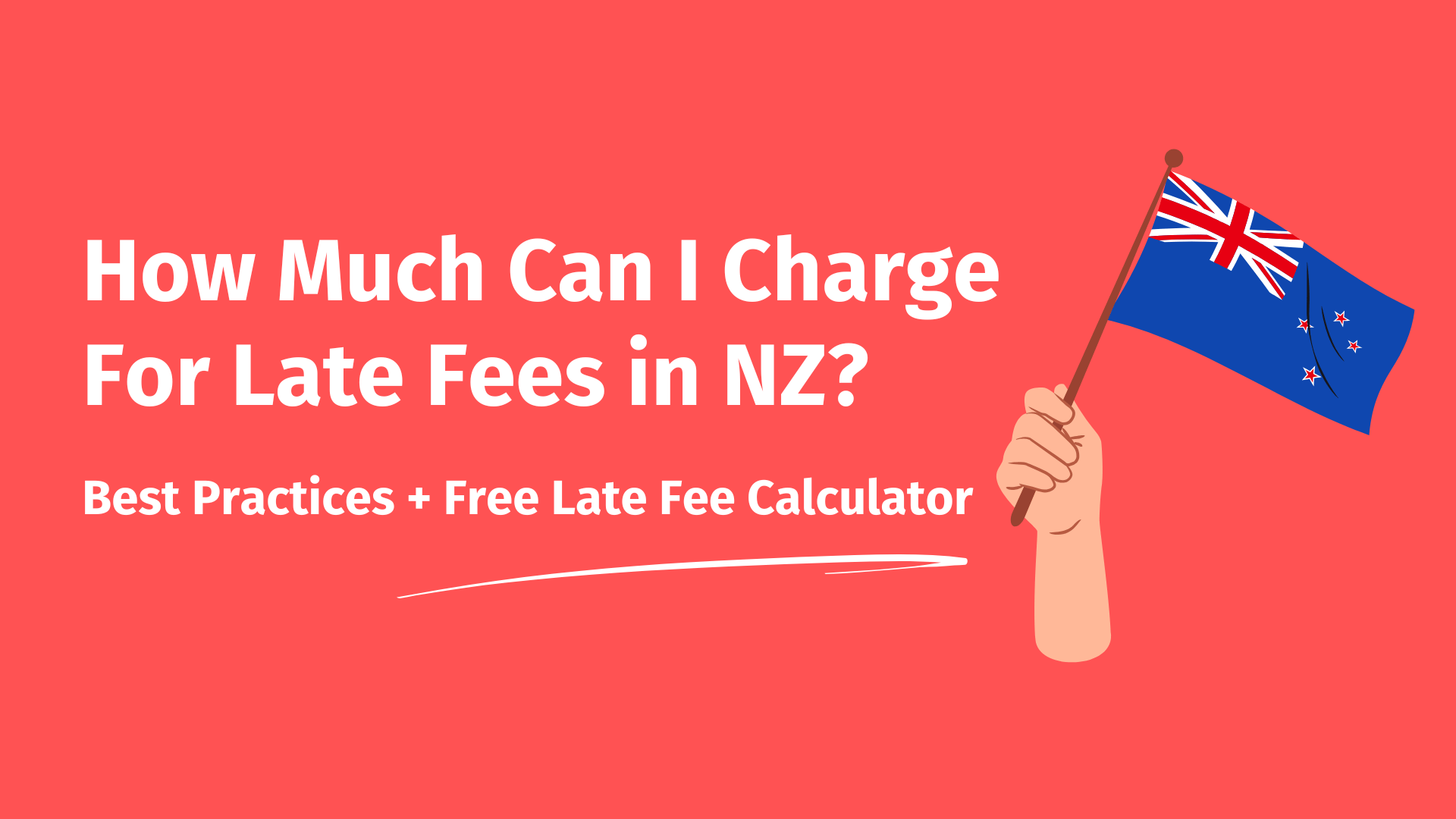 On the left, the text that reads 'How Much Can I Charge For Late Fees In New Zealand?', and on the right an image of a hand holding a small NZ flag.