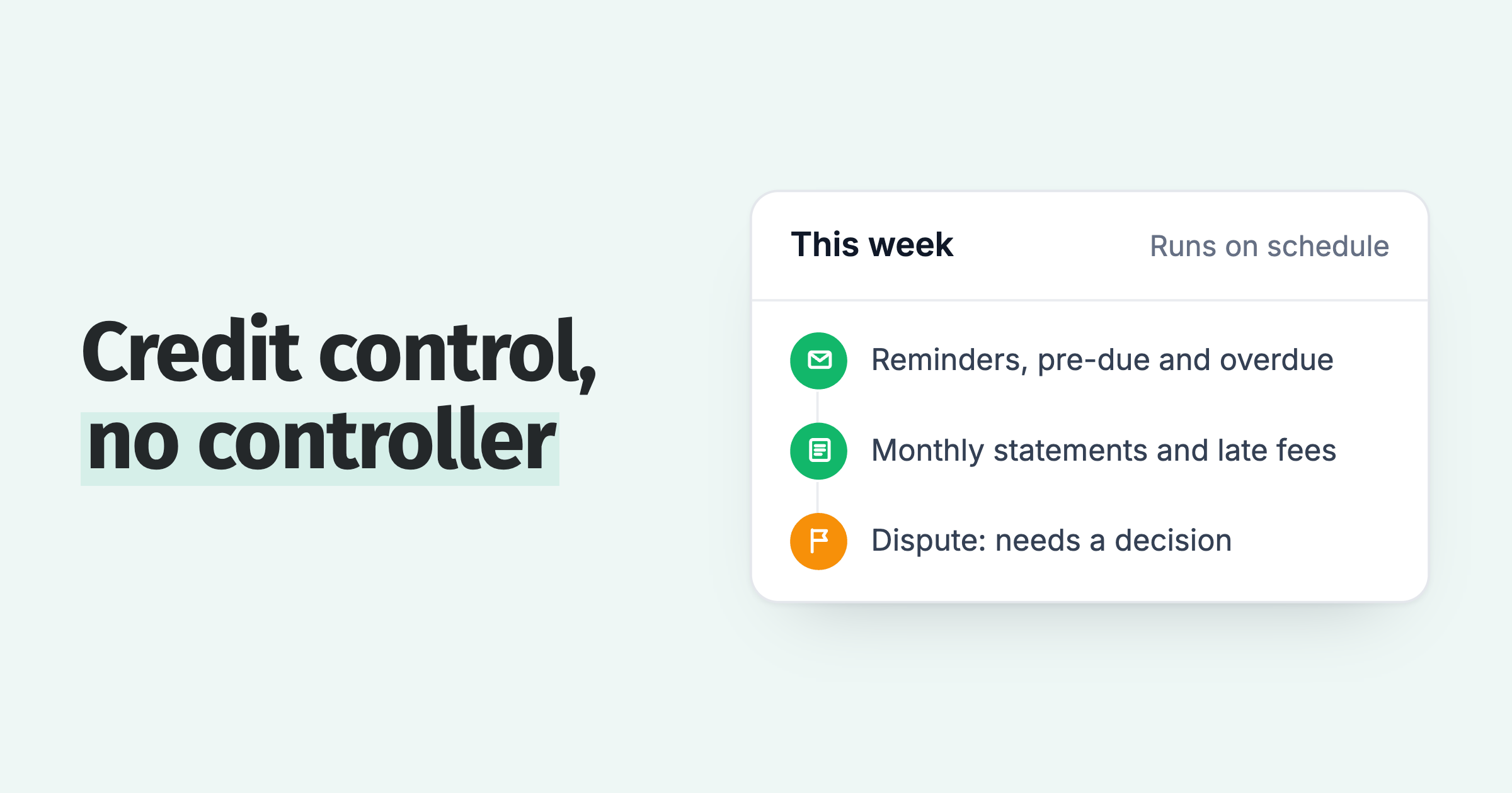 Weekly credit control feed: reminders, statements and late fees run on schedule; one dispute needs a decision