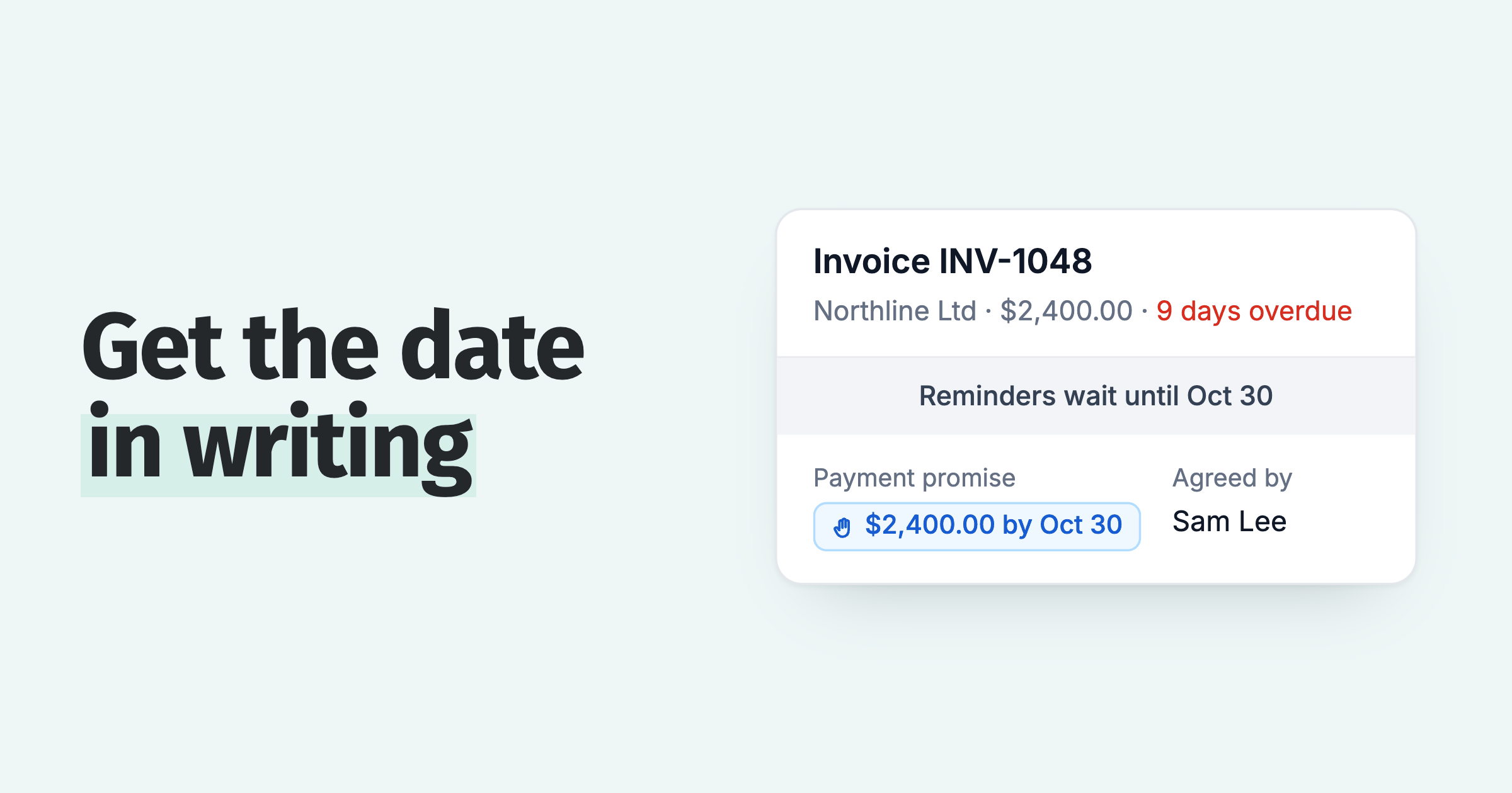 Get the date in writing: an invoice with a payment promise of $2,400.00 by Oct 30 and reminders waiting until then